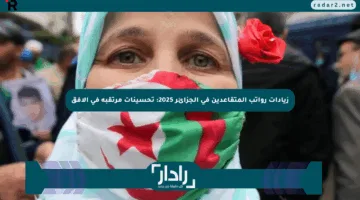 زيادات رواتب المتقاعدين في الجزائر 2025: تحسينات مرتقبة في الأفق